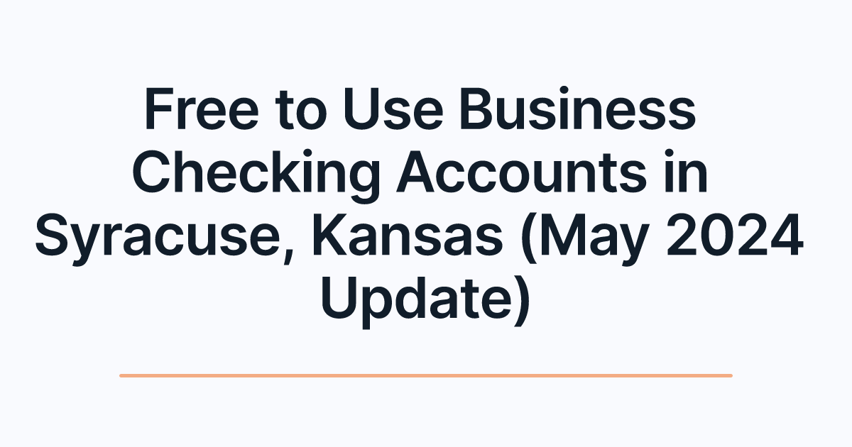 Free to Use Business Checking Accounts in Syracuse, Kansas (May 2024 Update)